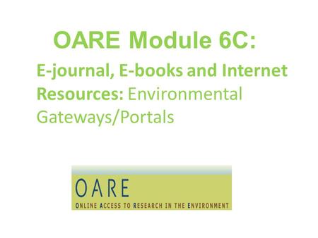 OARE Module 6C: E-journal, E-books and Internet Resources: Environmental Gateways/Portals.