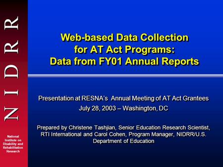 N I D R R National Institute on Disability and Rehabilitation Research Web-based Data Collection for AT Act Programs: Data from FY01 Annual Reports Presentation.