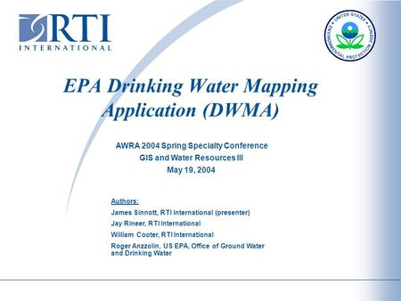 EPA Drinking Water Mapping Application (DWMA) Authors: James Sinnott, RTI International (presenter) Jay Rineer, RTI International William Cooter, RTI International.