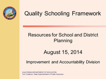 CALIFORNIA DEPARTMENT OF EDUCATION Tom Torlakson, State Superintendent of Public Instruction Resources for School and District Planning August 15, 2014.