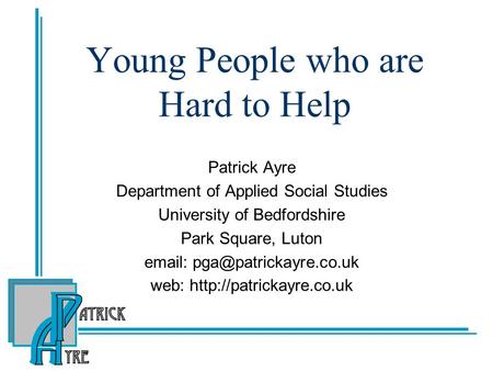 Young People who are Hard to Help Patrick Ayre Department of Applied Social Studies University of Bedfordshire Park Square, Luton