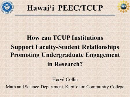 Hawai‘i PEEC/TCUP How can TCUP Institutions Support Faculty-Student Relationships Promoting Undergraduate Engagement in Research? Hervé Collin Math and.