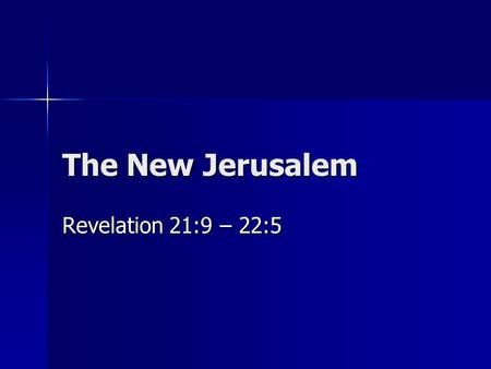 The New Jerusalem Revelation 21:9 – 22:5.