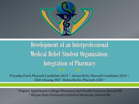  Priyasha Patel, PharmD Candidate 2015 1, Alison Britt, PharmD Candidate 2016 1, Chih Chuang, MD 2, Helen Berlie, PharmD, CDE 1 1 Eugene Applebaum College.