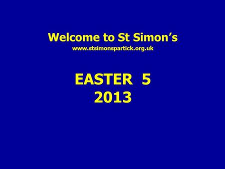 Welcome to St Simon’s www.stsimonspartick.org.uk EASTER 5 2013.