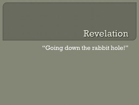 “Going down the rabbit hole!” Revelation.  Reign of Emperor Domitian (81–96 CE) Dated to 95 CE Or, the reign of Emperor Nero (54–68 CE)  Purpose: to.