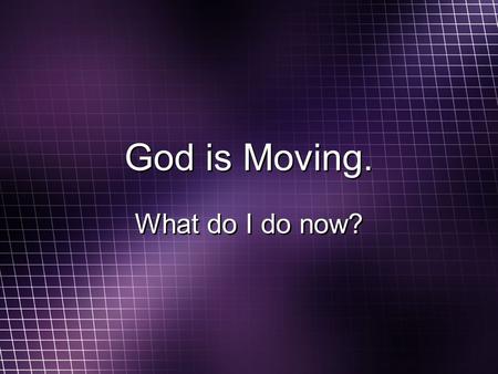 God is Moving. What do I do now?. How’d we get here? 1. Because God is WATCHING OVER me! “Surely goodness…will follow me all the days of my life…” “The.