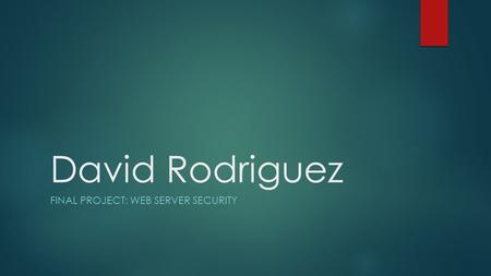 David Rodriguez FINAL PROJECT: WEB SERVER SECURITY.