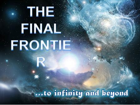 THE FINAL FRONTIER …to infinity and beyond.