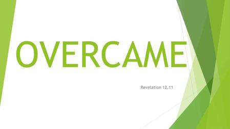 OVERCAME Revelation 12.11. Overcame  And there was war in heaven. Michael and his angels fought against the dragon, and the dragon and his angels fought.