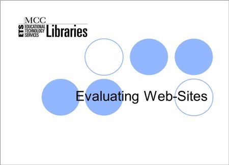 Evaluating Web-Sites MCC Libraries. The Internet has revolutionized the way college students conduct research. Unlike your predecessors, you have quick.