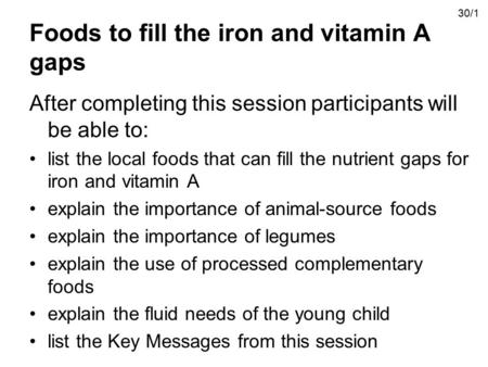 Foods to fill the iron and vitamin A gaps After completing this session participants will be able to: list the local foods that can fill the nutrient gaps.