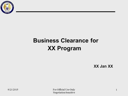 1 9/21/2015For Official Use Only Negotiation Sensitive Business Clearance for XX Program XX Jan XX.