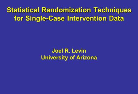 Statistical Randomization Techniques for Single-Case Intervention Data Statistical Randomization Techniques for Single-Case Intervention Data Joel R. Levin.