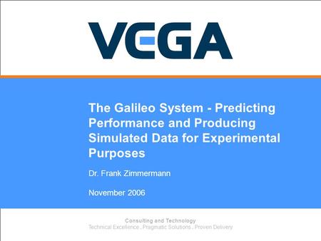 Consulting and Technology Technical Excellence. Pragmatic Solutions. Proven Delivery Dr. Frank Zimmermann November 2006 The Galileo System - Predicting.