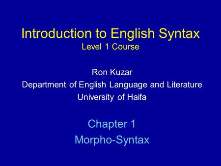 Introduction to English Syntax Level 1 Course Ron Kuzar Department of English Language and Literature University of Haifa Chapter 1 Morpho-Syntax.