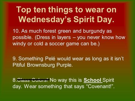 Top ten things to wear on Wednesday’s Spirit Day. 10. As much forest green and burgundy as possible. (Dress in layers – you never know how windy or cold.