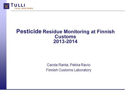 Pesticide Residue Monitoring at Finnish Customs 2013-2014 Carola Ranta, Pekka Ravio Finnish Customs Laboratory.