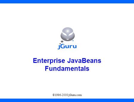 ©1996-2000 jGuru.com Enterprise JavaBeans Fundamentals.