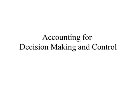 Accounting for Decision Making and Control