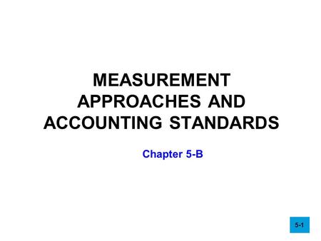 Copyright  2006 McGraw-Hill Australia Pty Ltd PPTs t/a Financial Accounting Theory 2e by Deegan 5-1 MEASUREMENT APPROACHES AND ACCOUNTING STANDARDS Chapter.