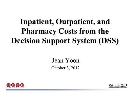 Inpatient, Outpatient, and Pharmacy Costs from the Decision Support System (DSS) Jean Yoon October 3, 2012.