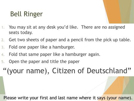 Bell Ringer 1. You may sit at any desk you’d like. There are no assigned seats today. 2. Get two sheets of paper and a pencil from the pick up table. 3.