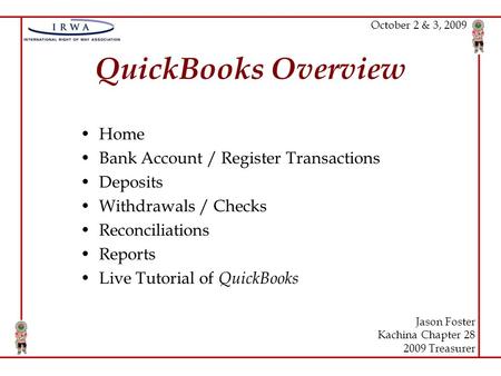 QuickBooks Overview Home Bank Account / Register Transactions Deposits Withdrawals / Checks Reconciliations Reports Live Tutorial of QuickBooks Jason Foster.