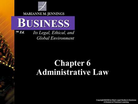 Copyright ©2006 by West Legal Studies in Business A Division of Thomson Learning Chapter 6 Administrative Law Its Legal, Ethical, and Global Environment.