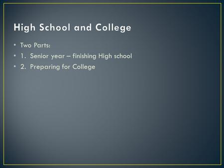 Two Parts: 1. Senior year – finishing High school 2. Preparing for College.