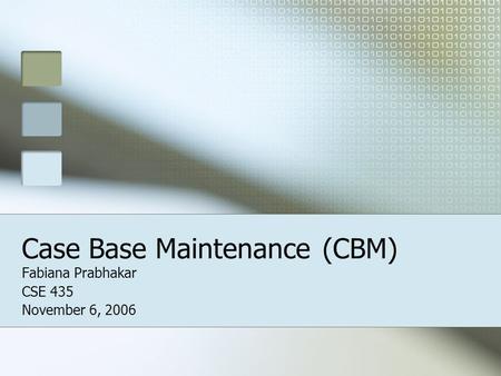 Case Base Maintenance(CBM) Fabiana Prabhakar CSE 435 November 6, 2006.