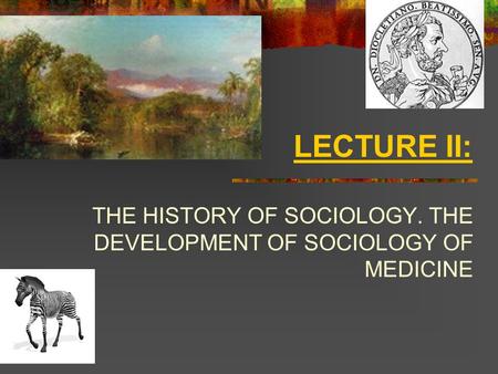 LECTURE II: THE HISTORY OF SOCIOLOGY. THE DEVELOPMENT OF SOCIOLOGY OF MEDICINE.