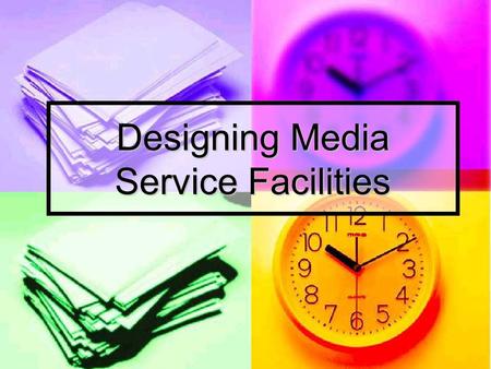 Designing Media Service Facilities. Objectives: After the presentation, you should have some general ideas about the following items or concepts:  Role.