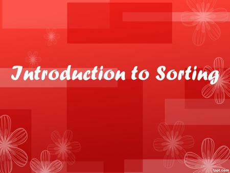 Introduction to Sorting. What is Sorting? Sorting: an operation that segregates items into groups according to specified criterion. A = { 3 1 6 2 1 3.