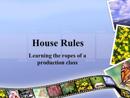 House Rules Learning the ropes of a production class.