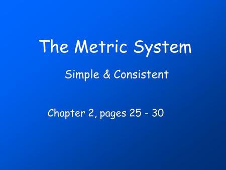 The Metric System Simple & Consistent Chapter 2, pages 25 - 30.