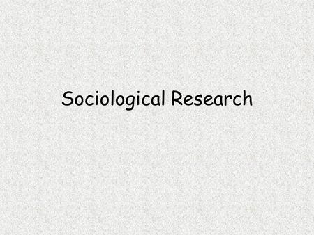 Sociological Research. 1. Why is sociological research so important? It is how sociologists obtain their knowledge of human behaviour It allows sociologists.