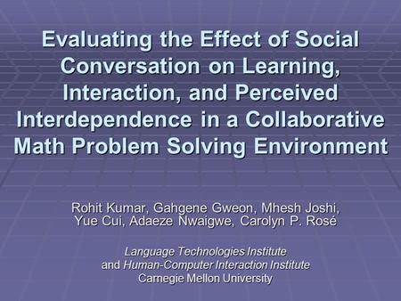 Evaluating the Effect of Social Conversation on Learning, Interaction, and Perceived Interdependence in a Collaborative Math Problem Solving Environment.