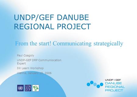 DRP Overview October 2005 1 UNDP/GEF DANUBE REGIONAL PROJECT Paul Csagoly UNDP-GEF DRP Communiocation Expert IW Learn Workshop Vienna, January 19, 2006.