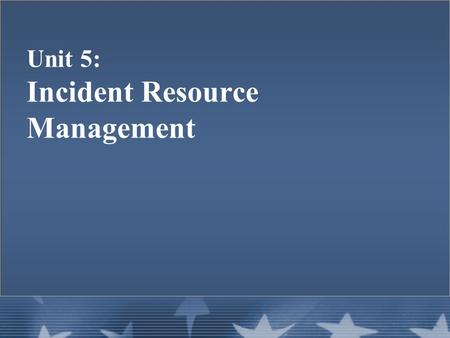 Unit 5: Incident Resource Management