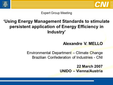 Expert Group Meeting ‘Using Energy Management Standards to stimulate persistent application of Energy Efficiency in Industry’ Alexandre V. MELLO Environmental.