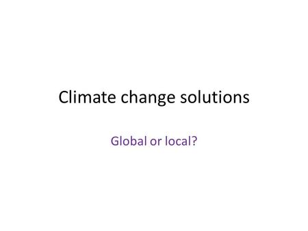 Climate change solutions Global or local?. Markets need A product: what exactly is being sold here A price: who decides the price of a tonne of carbon?