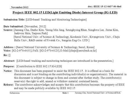 Submission November 2012 Slide 1 Project: IEEE 802.15 LED(Light Emitting Diode) Interest Group (IG-LED) Submission Title: [LED-based Tracking and Monitoring.