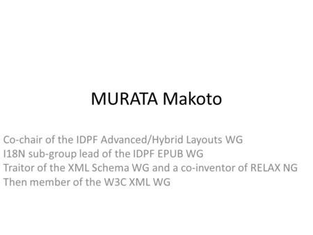 MURATA Makoto Co-chair of the IDPF Advanced/Hybrid Layouts WG I18N sub-group lead of the IDPF EPUB WG Traitor of the XML Schema WG and a co-inventor of.