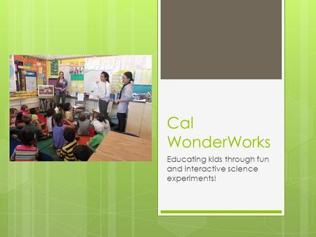 Cal WonderWorks Educating kids through fun and interactive science experiments!