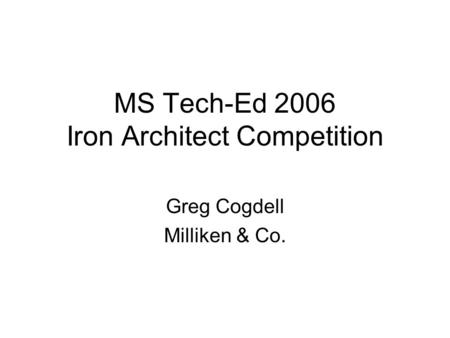 MS Tech-Ed 2006 Iron Architect Competition Greg Cogdell Milliken & Co.