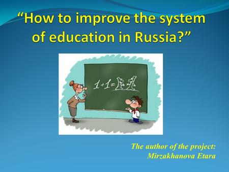 The author of the project: Mirzakhanova Etara. The importance of education is for many reasons: 1) education makes man a right thinker, a responsible.