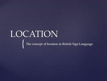 { LOCATION The concept of location in British Sign Language.