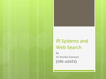 IR Systems and Web Search By Sri Harsha Tumuluri (UNI: st2653)