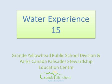 Grande Yellowhead Public School Division & Parks Canada Palisades Stewardship Education Centre Water Experience 15.